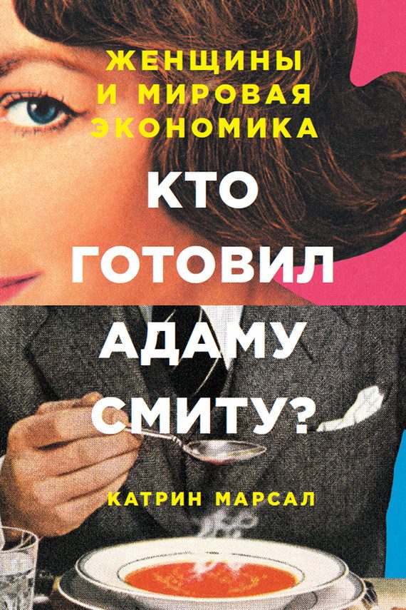 Обложка книги «Кто готовил Адаму Смиту? Женщины и мировая экономика»