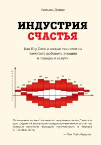 Обложка книги «Индустрия счастья. Как Big Data и новые технологии помогают добавить эмоцию в товары и услуги»