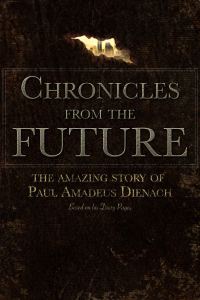 Обложка книги «Chronicles From The Future: The amazing story of Paul Amadeus Dienach»