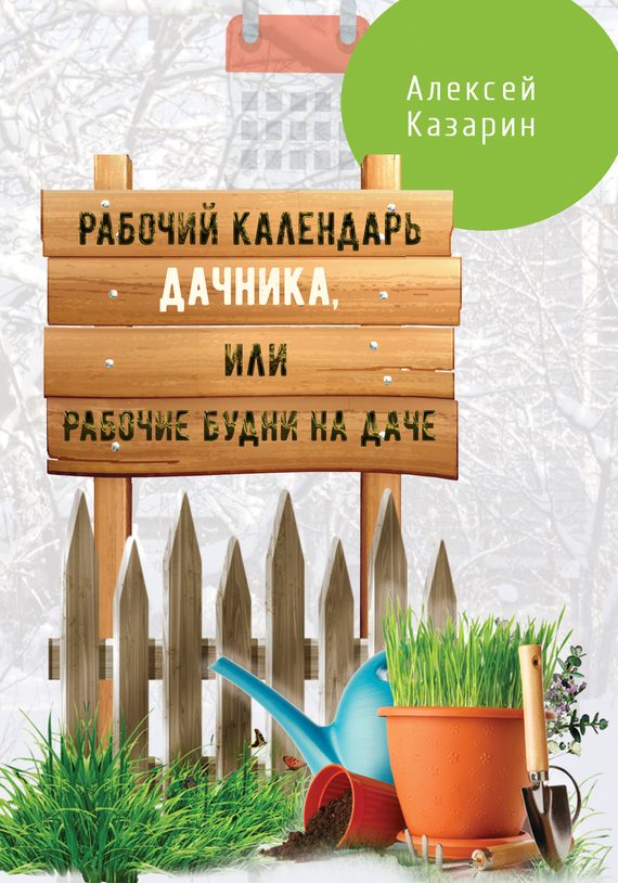 Обложка книги «Рабочий календарь дачника, или Рабочие будни на даче»