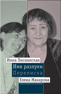 Обложка книги «Имя разлуки: Переписка Инны Лиснянской и Елены Макаровой»