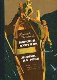 Обложка книги «Морской охотник. Домик на реке»