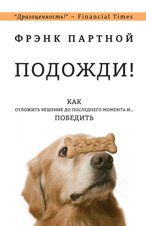 Обложка книги «Подожди! Как отложить решение до последнего момента и… победить»