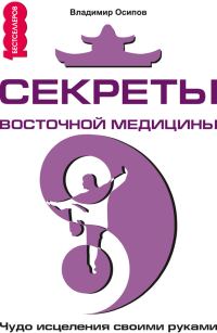Обложка книги «Секреты восточной медицины. Чудо исцеления своими руками»
