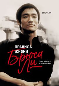Обложка книги «Правила жизни Брюса Ли. Слова мудрости на каждый день»