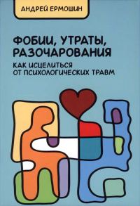 Обложка книги «Фобии, утраты, разочарования. Как исцелиться от психологических травм (Учебное издание)»