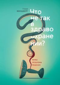 Обложка книги «Что не так в здравоохранении? Мифы. Проблемы. Решения»