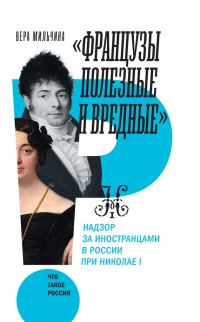 Обложка книги ««Французы полезные и вредные». Надзор за иностранцами в России при Николае I»