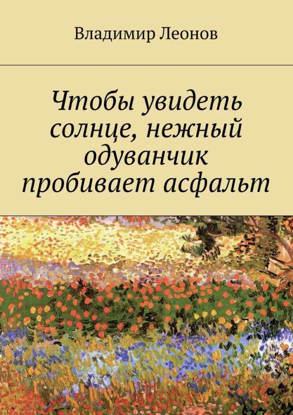 Обложка книги «Чтобы увидеть солнце, нежный одуванчик пробивает асфальт»