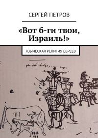 Обложка книги ««Вот б-ги твои, Израиль!». Языческая религия евреев»