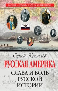 Обложка книги «Русская Америка. Слава и боль русской истории»