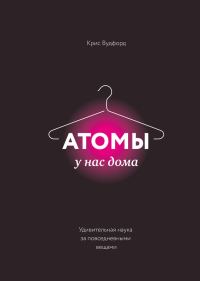 Обложка книги «Атомы у нас дома. Удивительная наука за повседневными вещами»