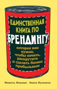 Обложка книги «Единственная книга по брендингу, которая вам нужна, чтобы начать, раскрутить и сделать бизнес прибыльным»