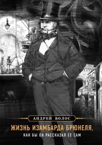 Обложка книги «Жизнь Изамбарда Брюнеля, как бы он рассказал ее сам»