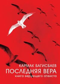 Обложка книги «Последняя Вера. Книга верующего атеиста»