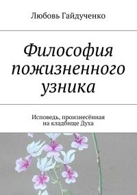 Обложка книги «Философия пожизненного узника. Исповедь, произнесённая на кладбище Духа»