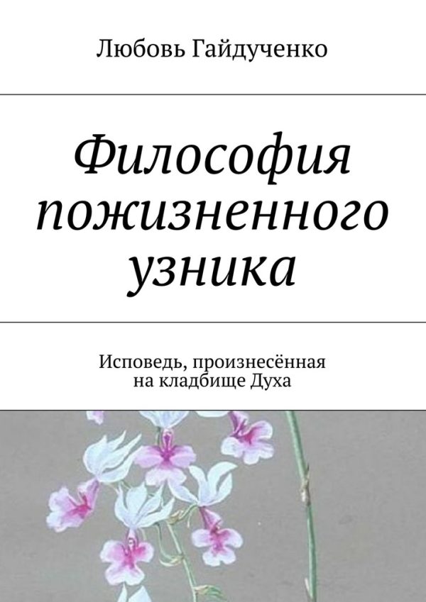 Обложка книги «Философия пожизненного узника. Исповедь, произнесённая на кладбище Духа»