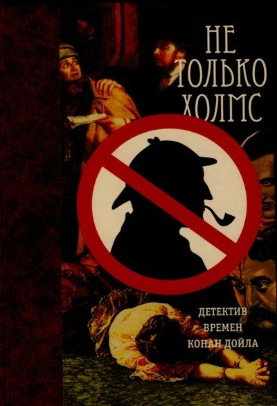 Обложка книги «Не только Холмс. Детектив времен Конан Дойла»