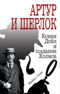 Обложка книги «Артур и Шерлок. Конан Дойл и создание Холмса»