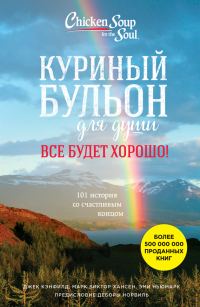 Обложка книги «Куриный бульон для души. Все будет хорошо! 101 история со счастливым концом»
