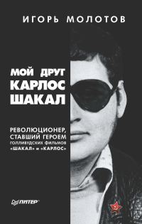 Обложка книги «Мой друг Карлос Шакал. Революционер, ставший героем голливудских фильмов «Шакал» и «Карлос»»