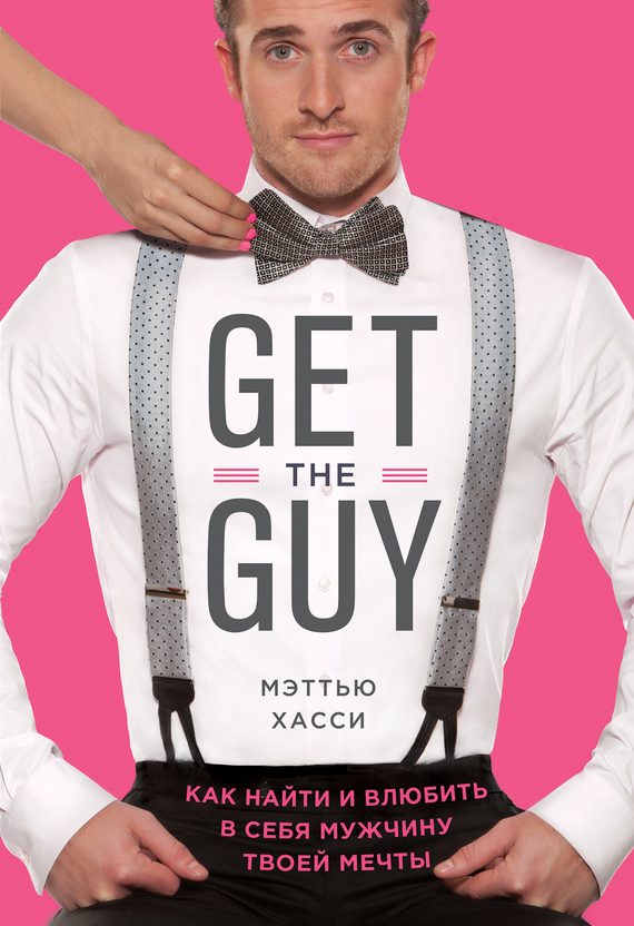 Обложка книги «Get the Guy. Как найти и влюбить в себя мужчину твоей мечты»