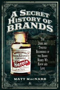 Обложка книги «A Secret History of Brands: The Dark and Twisted Beginnings of the Brand Names We Know and Love»