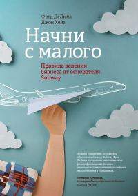 Обложка книги «Начни с малого. Правила ведения бизнеса от основателя Subway»