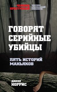 Обложка книги «Говорят серийные убийцы. Пять историй маньяков»