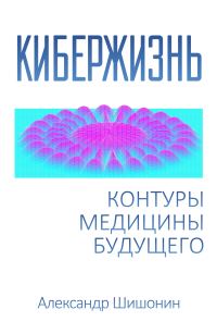 Обложка книги «Кибержизнь. Контуры медицины будущего»