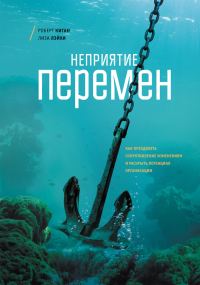 Обложка книги «Неприятие перемен. Как преодолеть сопротивление изменениям и раскрыть потенциал организации»