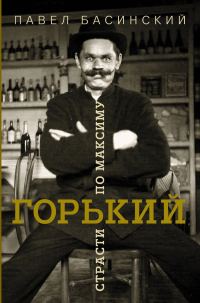 Обложка книги «Горький: страсти по Максиму»