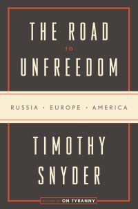 Обложка книги «The Road to Unfreedom: Russia, Europe, America»