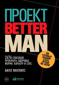 Обложка книги «Проект Better Man: 2476 способов прокачать здоровье, форму, карьеру и секс»