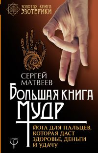 Обложка книги «Большая книга мудр. Йога для пальцев, которая даст здоровье, деньги и удачу»