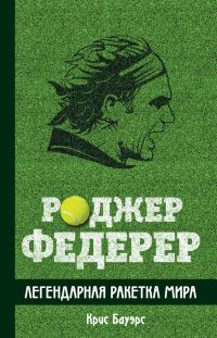 Обложка книги «Роджер Федерер. Легендарная ракетка мира»