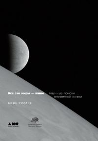 Обложка книги «Все эти миры — ваши. Научные поиски внеземной жизни»