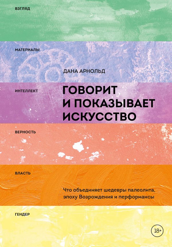 Обложка книги «Говорит и показывает искусство. Что объединяет шедевры палеолита, эпоху Возрождения и перформансы»