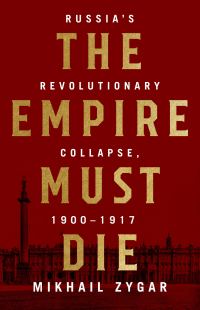 Обложка книги «The Empire Must Die: Russia's Revolutionary Collapse, 1900-1917»