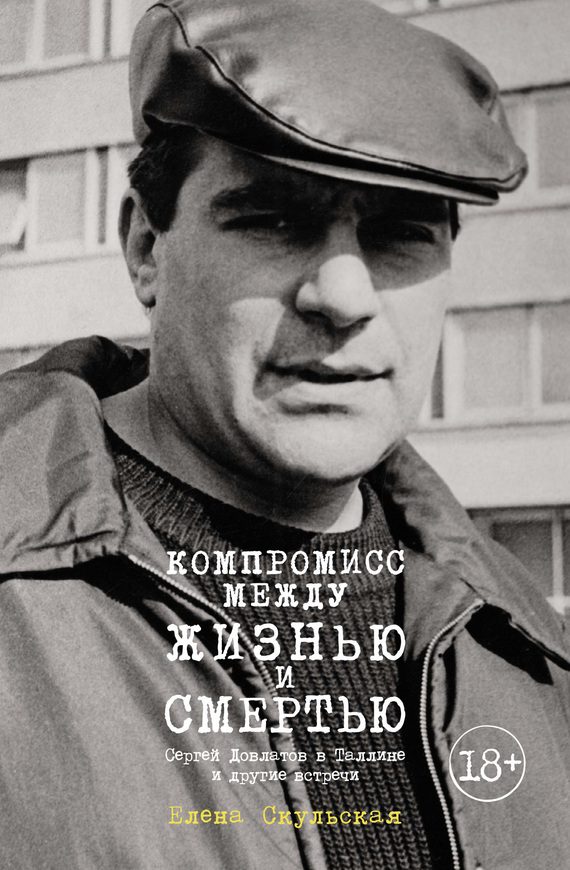 Обложка книги «Компромисс между жизнью и смертью. Сергей Довлатов в Таллине и другие встречи»