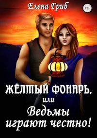 Обложка книги «Жёлтый фонарь, или Ведьмы играют честно!»