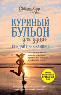 Обложка книги «Куриный бульон для души. Создай себя заново. 101 вдохновляющая история о фитнесе, правильном питании и работе над собой»