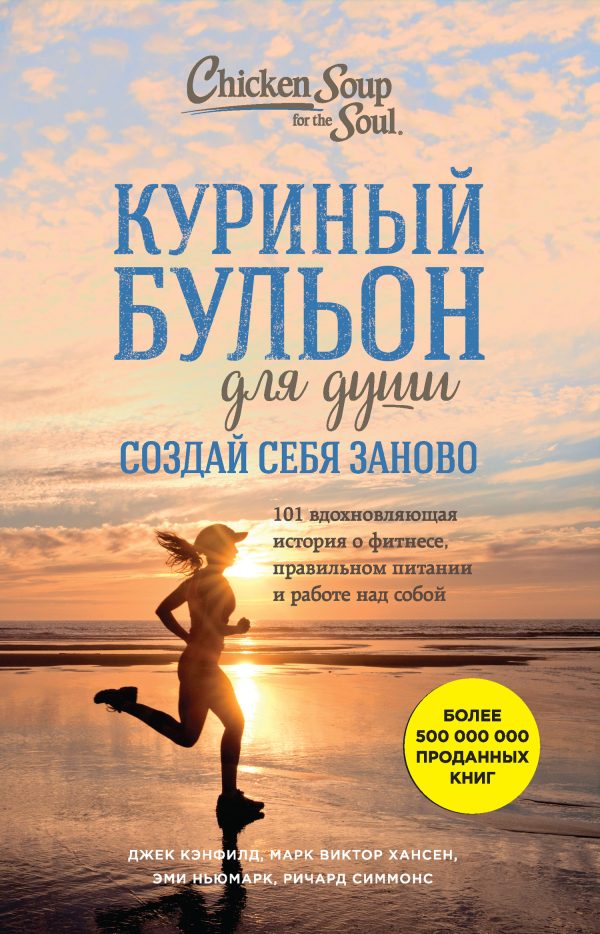 Обложка книги «Куриный бульон для души. Создай себя заново. 101 вдохновляющая история о фитнесе, правильном питании и работе над собой»