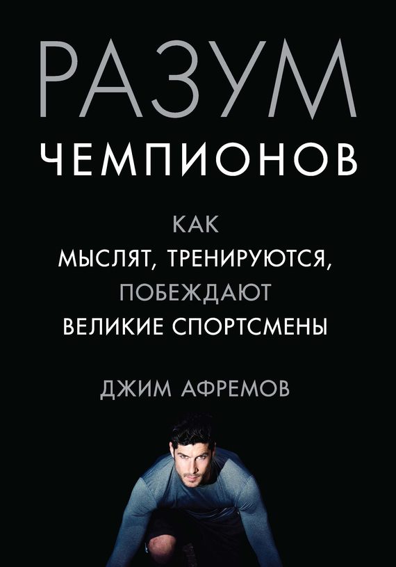 Обложка книги «Разум чемпионов. Как мыслят, тренируются и побеждают великие спортсмены»