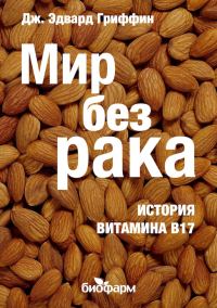 Обложка книги «Мир без рака. История витамина В17»