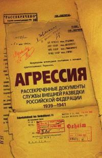 Обложка книги «Агрессия. Рассекреченные документы Службы внешней разведки Российской Федерации 1939–1941»