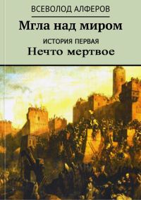 Обложка книги «Мгла над миром. История первая. Нечто мертвое (СИ)»