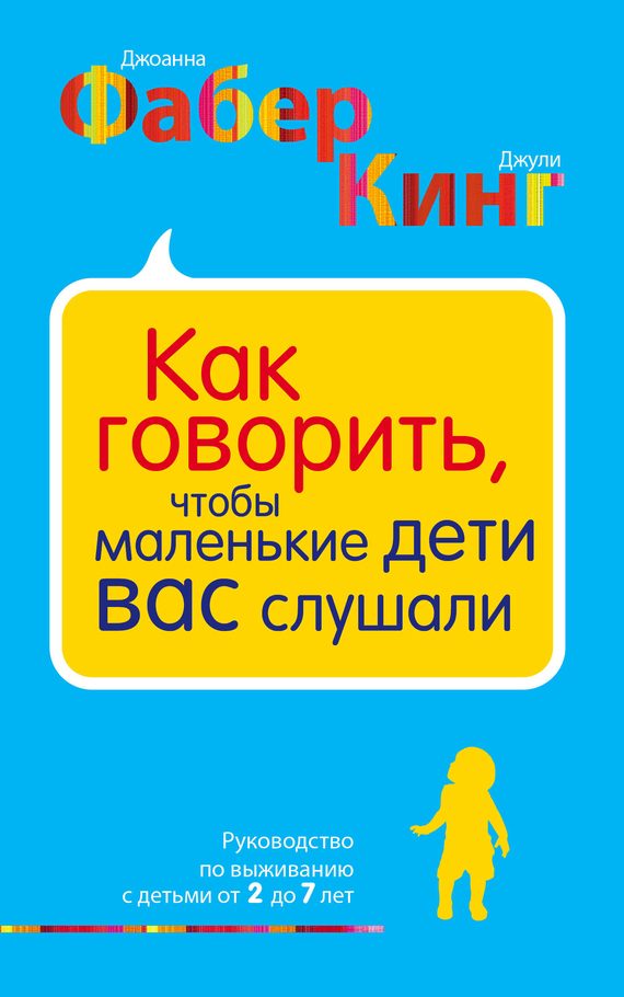 Обложка книги «Как говорить, чтобы маленькие дети вас слушали. Руководство по выживанию с детьми от 2 до 7 лет»