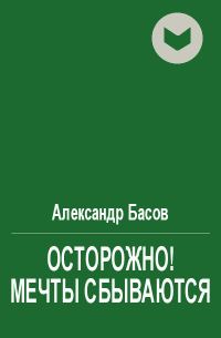 Обложка книги «Осторожно! Мечты сбываются»