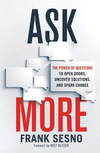 Обложка книги «Ask More: The Power of Questions to Open Doors, Uncover Solutions, and Spark Change»